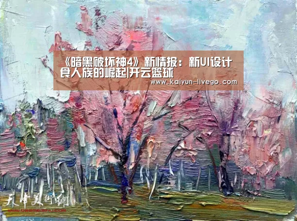 《暗黑破坏神4》新情报:新UI设计 食人族的崛起|开云篮球(图2) 开云篮球