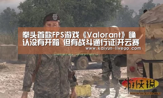 拳头首款FPS游戏《Valorant》确认没有开箱 但有战斗通行证|开云赛事(图4) 开云体育