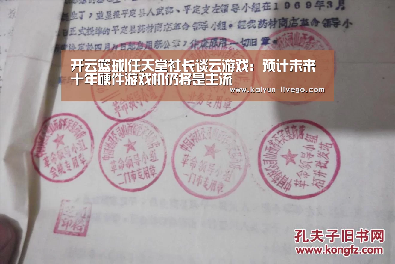 开云篮球|任天堂社长谈云游戏:预计未来十年硬件游戏机仍将是主流(图1) 开云赛事